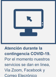 Atención durante la contingencia COVID-19. Por el momento nuestros servicios se dan en linea, Via Zoom, Facebook y  Correo Elecrónico